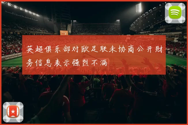 英超俱乐部对欧足联未协商公开财务信息表示强烈不满